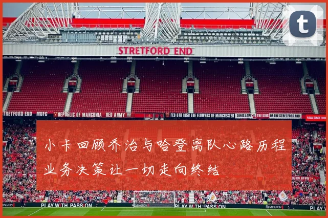 小卡回顾乔治与哈登离队心路历程业务决策让一切走向终结