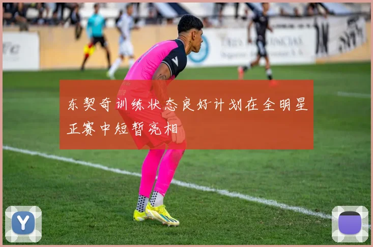 东契奇训练状态良好计划在全明星正赛中短暂亮相