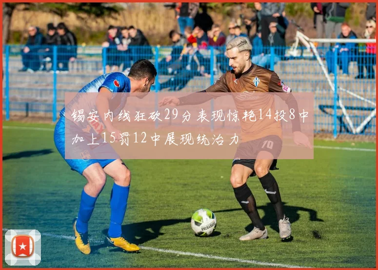 锡安内线狂砍29分表现惊艳14投8中加上15罚12中展现统治力